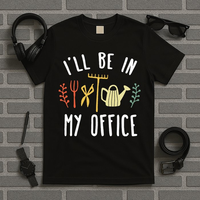 Ill Be In My Office Garden Funny Gardening T-Shirt