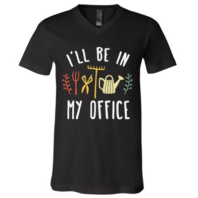 Ill Be In My Office Garden Funny Gardening V-Neck T-Shirt