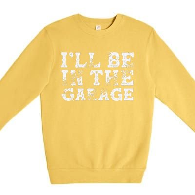 ILl Be In The Garage Auto Mechanic Project Car Builder Premium Crewneck Sweatshirt