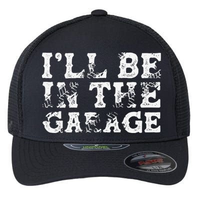 ILl Be In The Garage Auto Mechanic Project Car Builder Flexfit Unipanel Trucker Cap