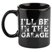 ILl Be In The Garage Auto Mechanic Project Car Builder 11oz C Handle Ceramic Mug