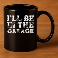 ILl Be In The Garage Auto Mechanic Project Car Builder 11oz C Handle Ceramic Mug