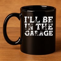 ILl Be In The Garage Auto Mechanic Project Car Builder 11oz C Handle Ceramic Mug