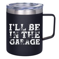 ILl Be In The Garage Auto Mechanic Project Car Builder 12oz Stainless Steel Coffee Mug