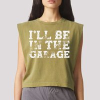 ILl Be In The Garage Auto Mechanic Project Car Builder Garment-Dyed Women's Muscle Tee