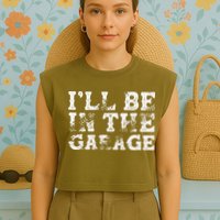 ILl Be In The Garage Auto Mechanic Project Car Builder Garment-Dyed Women's Muscle Tee