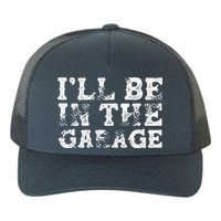 ILl Be In The Garage Auto Mechanic Project Car Builder Yupoong Adult 5-Panel Trucker Hat
