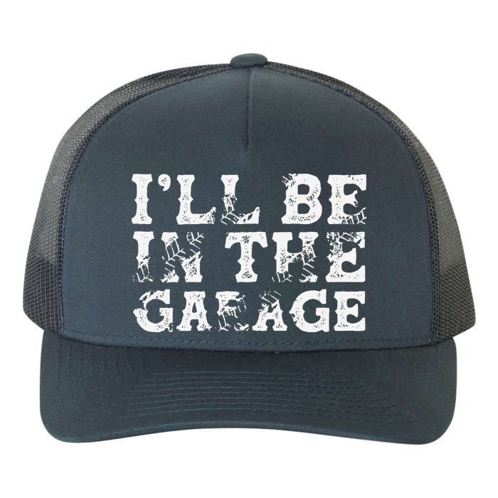 ILl Be In The Garage Auto Mechanic Project Car Builder Yupoong Adult 5-Panel Trucker Hat