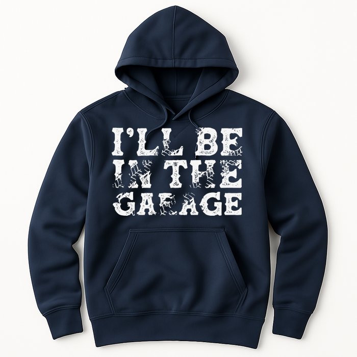 ILl Be In The Garage Auto Mechanic Project Car Builder Hoodie