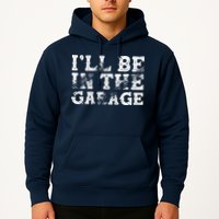 ILl Be In The Garage Auto Mechanic Project Car Builder Hoodie