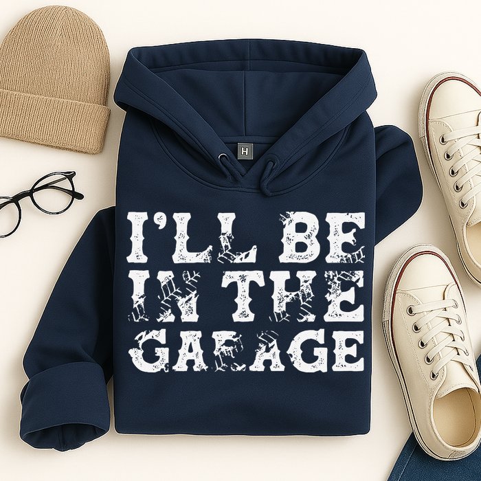 ILl Be In The Garage Auto Mechanic Project Car Builder Hoodie