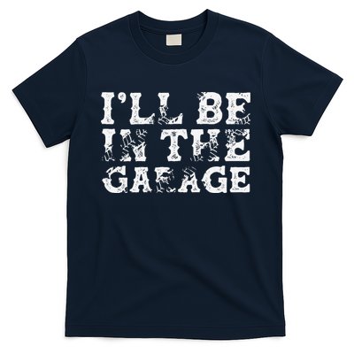 ILl Be In The Garage Auto Mechanic Project Car Builder T-Shirt