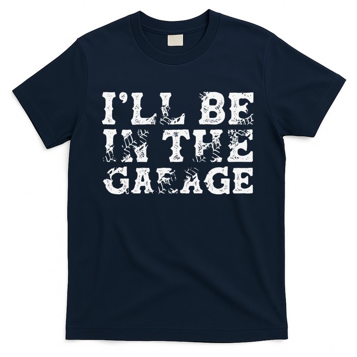 ILl Be In The Garage Auto Mechanic Project Car Builder T-Shirt