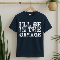 ILl Be In The Garage Auto Mechanic Project Car Builder T-Shirt