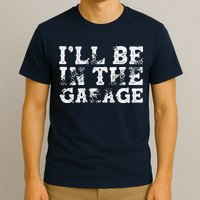 ILl Be In The Garage Auto Mechanic Project Car Builder T-Shirt