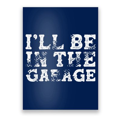 ILl Be In The Garage Auto Mechanic Project Car Builder Poster