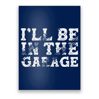 ILl Be In The Garage Auto Mechanic Project Car Builder Poster