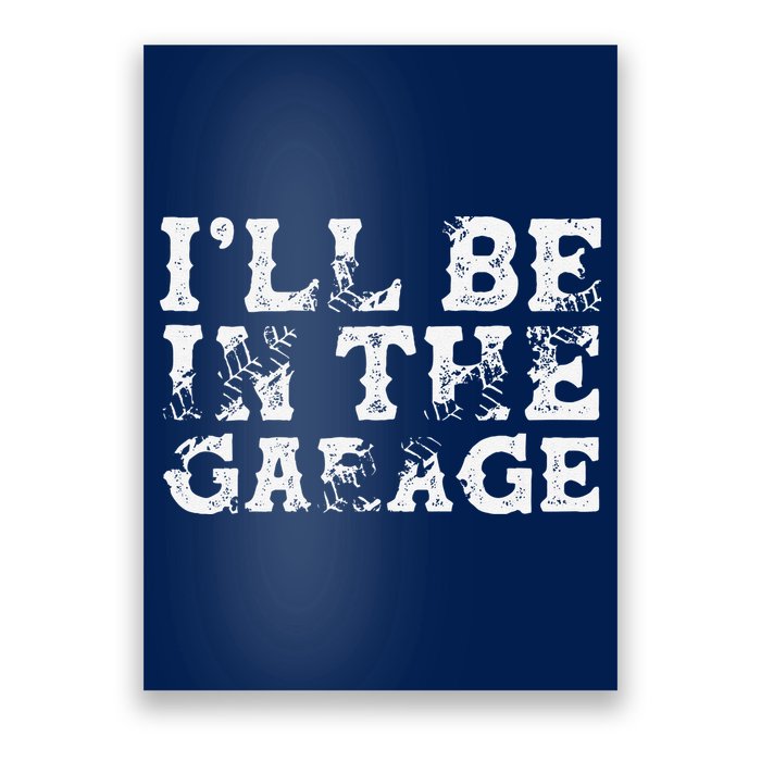 ILl Be In The Garage Auto Mechanic Project Car Builder Poster