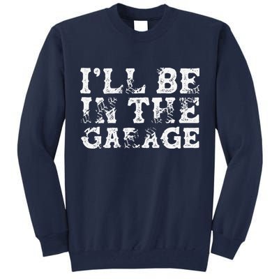 ILl Be In The Garage Auto Mechanic Project Car Builder Tall Sweatshirt