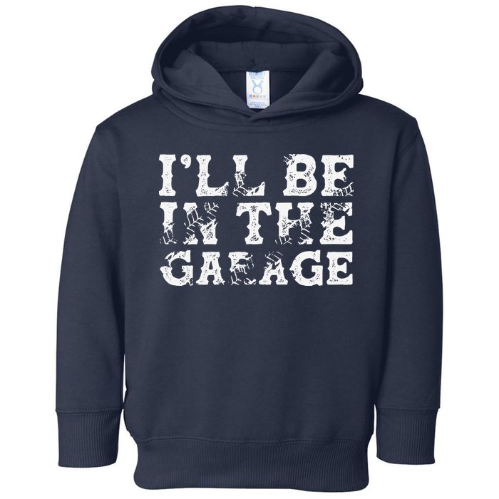 ILl Be In The Garage Auto Mechanic Project Car Builder Toddler Hoodie