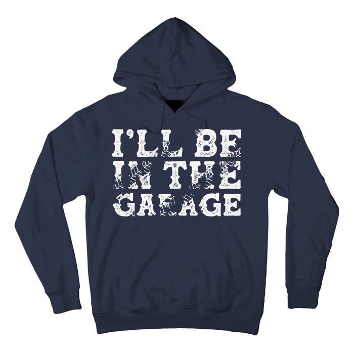 ILl Be In The Garage Auto Mechanic Project Car Builder Tall Hoodie