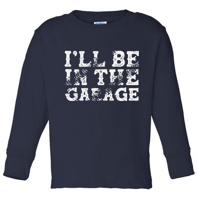 ILl Be In The Garage Auto Mechanic Project Car Builder Toddler Long Sleeve Shirt