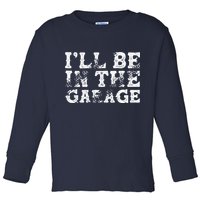 ILl Be In The Garage Auto Mechanic Project Car Builder Toddler Long Sleeve Shirt
