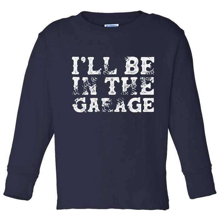 ILl Be In The Garage Auto Mechanic Project Car Builder Toddler Long Sleeve Shirt