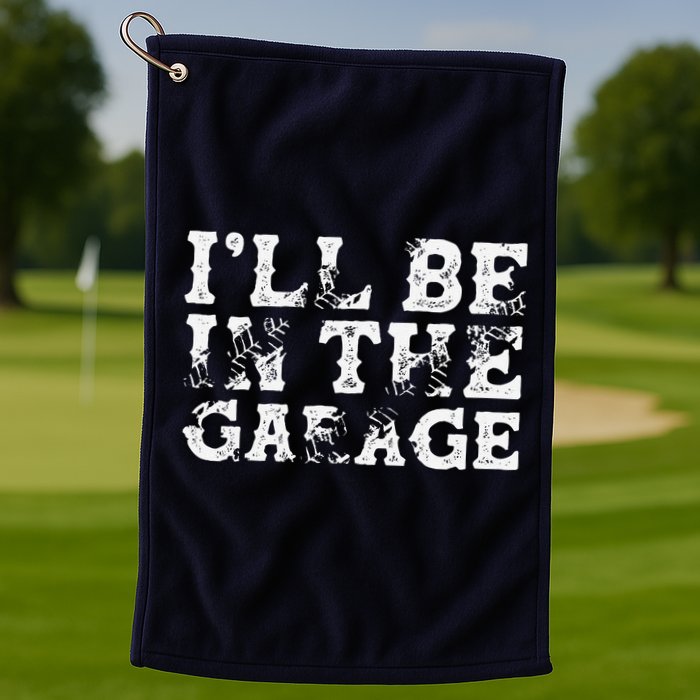 ILl Be In The Garage Auto Mechanic Project Car Builder Golf Towel