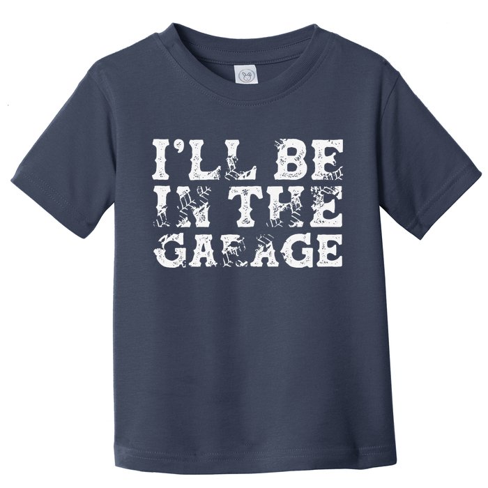 ILl Be In The Garage Auto Mechanic Project Car Builder Toddler T-Shirt