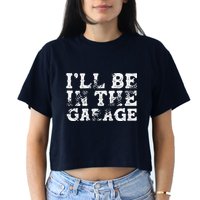 ILl Be In The Garage Auto Mechanic Project Car Builder Crop Top