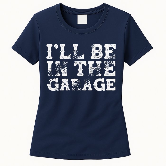 ILl Be In The Garage Auto Mechanic Project Car Builder Womens T-Shirt