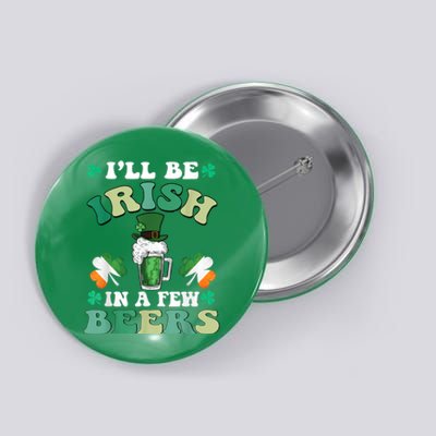 I'll Be Irish In A Few Beers Funny St. Patrick's Day Button