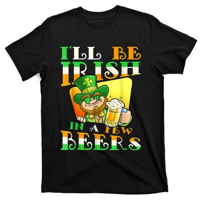 I'll Be Irish In A Few Beers Funny St. Patrick's Day T-Shirt