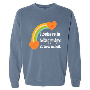 I Believe In Holding Grudges, I'll Heal In Hell Garment-Dyed Sweatshirt