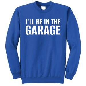 ILl Be In The Garage Funny FatherS Day Mechanic Cute Gift Tall Sweatshirt