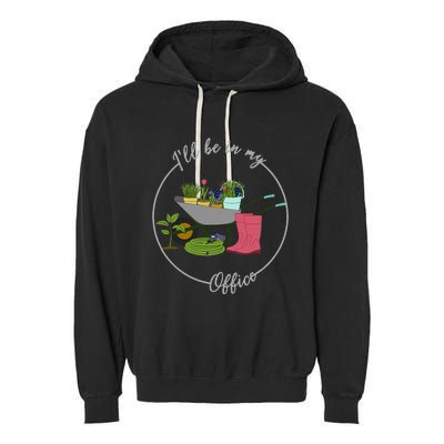 ILl Be In My Office Garden Gardening And Planting Lovers Garment-Dyed Fleece Hoodie