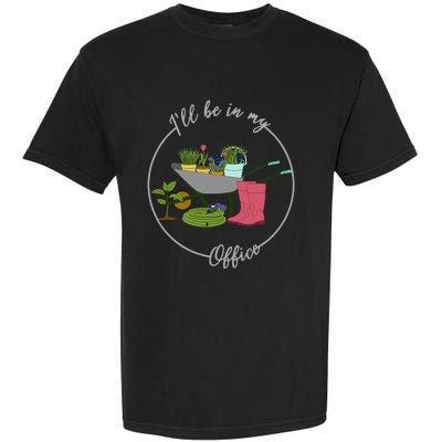 ILl Be In My Office Garden Gardening And Planting Lovers Garment-Dyed Heavyweight T-Shirt