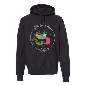 ILl Be In My Office Garden Gardening And Planting Lovers Premium Hoodie