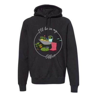 ILl Be In My Office Garden Gardening And Planting Lovers Premium Hoodie