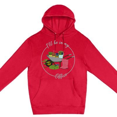 ILl Be In My Office Garden Gardening And Planting Lovers Premium Pullover Hoodie