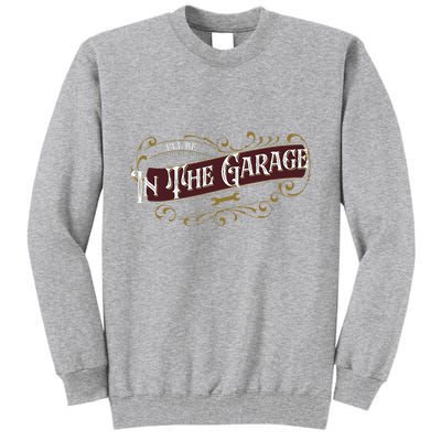 ILl Be In The Garage Tall Sweatshirt