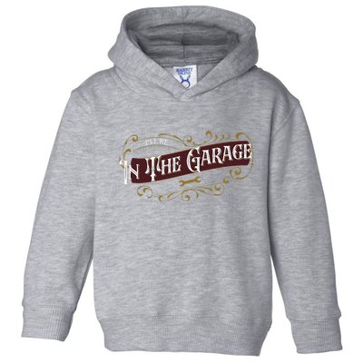 ILl Be In The Garage Toddler Hoodie