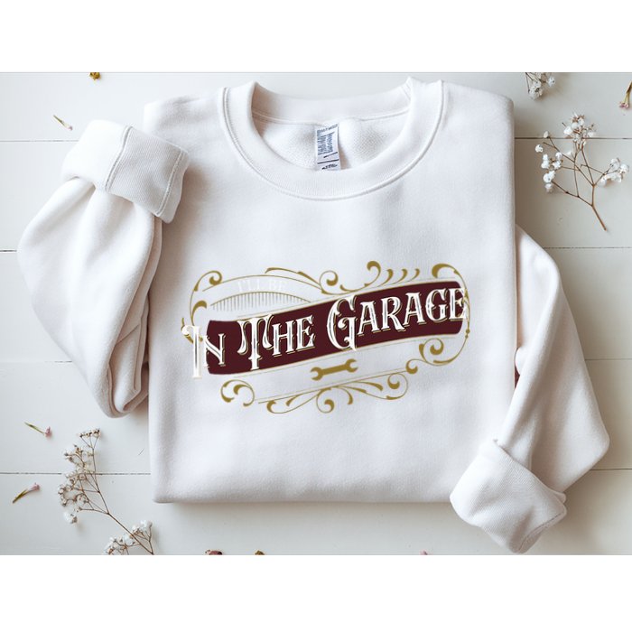 ILl Be In The Garage Sweatshirt