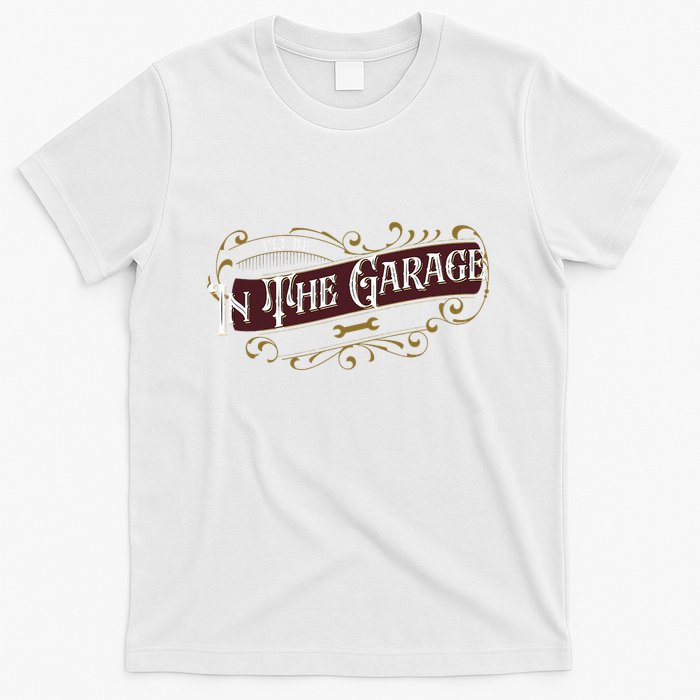 ILl Be In The Garage T-Shirt