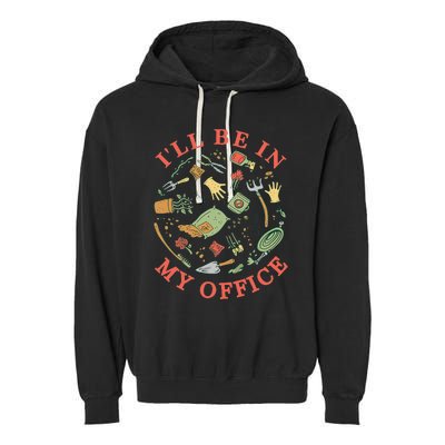 Ill Be In My Office Garden Life Gardening Garment-Dyed Fleece Hoodie