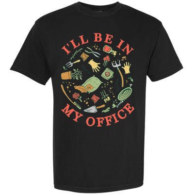 Ill Be In My Office Garden Life Gardening Garment-Dyed Heavyweight T-Shirt