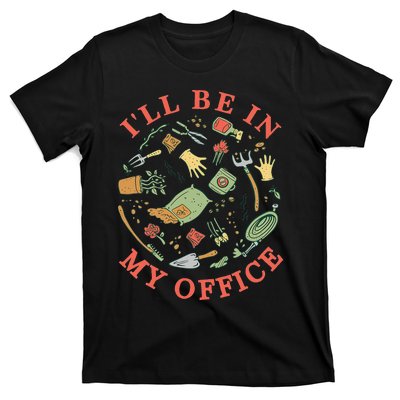 Ill Be In My Office Garden Life Gardening T-Shirt