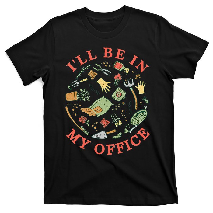 Ill Be In My Office Garden Life Gardening T-Shirt