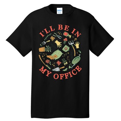 Ill Be In My Office Garden Life Gardening Tall T-Shirt